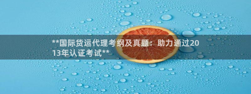尊龙官方网站是真的吗：**国际货运代理考纲及真题：助力通