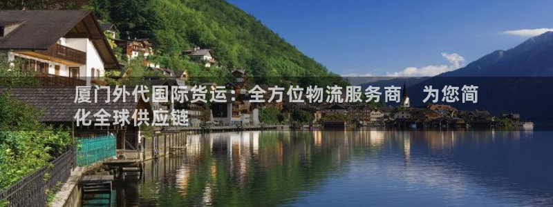 尊龙凯时官方网页：厦门外代国际货运：全方位物流服务商，为